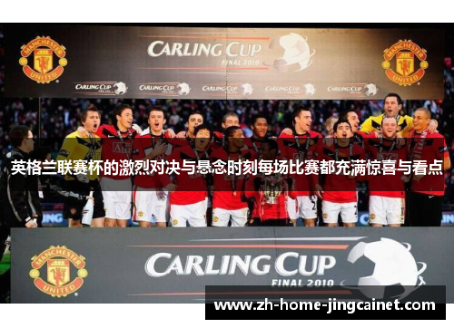 英格兰联赛杯的激烈对决与悬念时刻每场比赛都充满惊喜与看点
