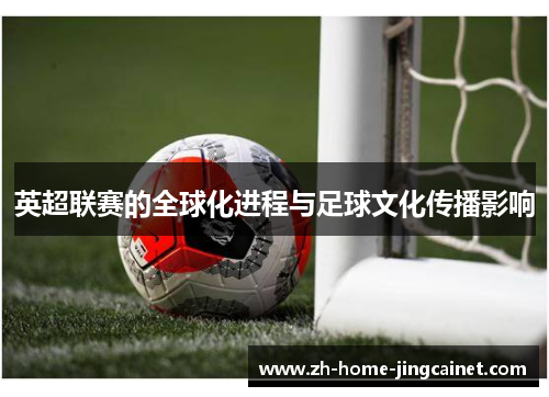 英超联赛的全球化进程与足球文化传播影响