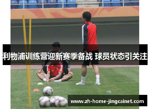 利物浦训练营迎新赛季备战 球员状态引关注