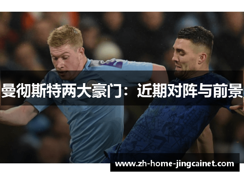曼彻斯特两大豪门:近期对阵与前景 曼彻斯特两大豪门:近期对阵与前景