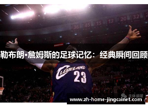 勒布朗·詹姆斯的足球记忆：经典瞬间回顾