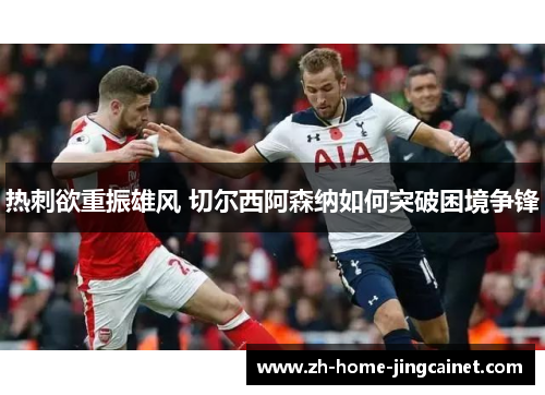 热刺欲重振雄风 切尔西阿森纳如何突破困境争锋
